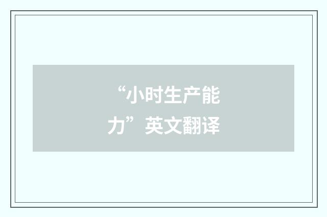 “小时生产能力”英文翻译