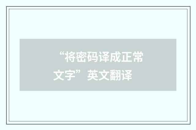 “将密码译成正常文字”英文翻译