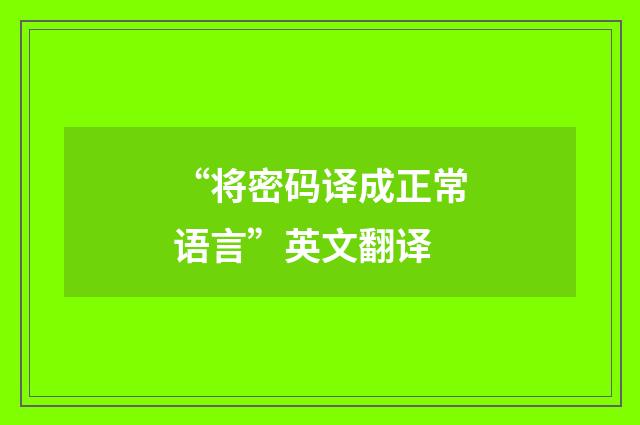 “将密码译成正常语言”英文翻译