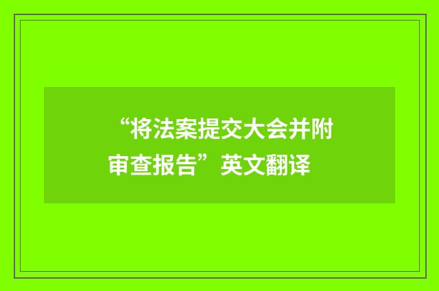 “将法案提交大会并附审查报告”英文翻译