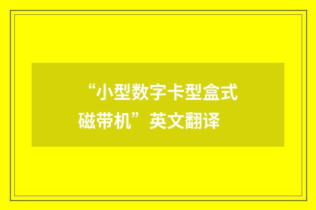 “小型数字卡型盒式磁带机”英文翻译