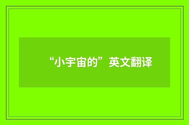 “小宇宙的”英文翻译