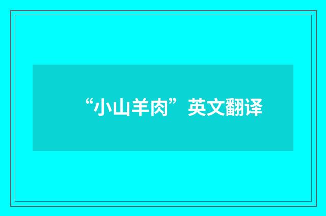 “小山羊肉”英文翻译