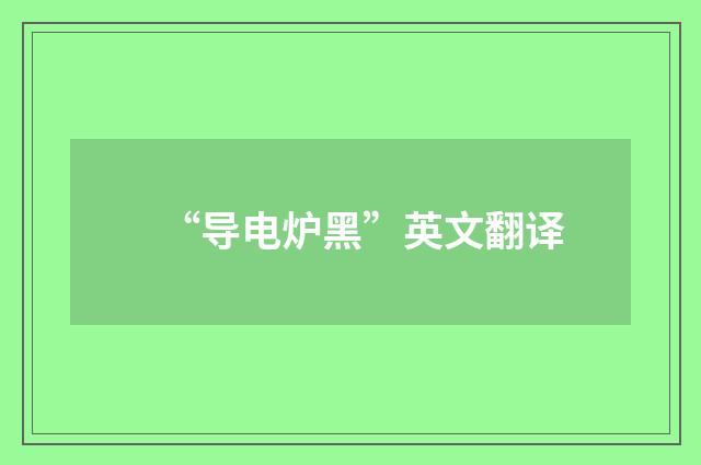 “导电炉黑”英文翻译