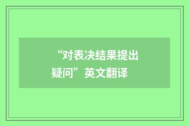 “对表决结果提出疑问”英文翻译