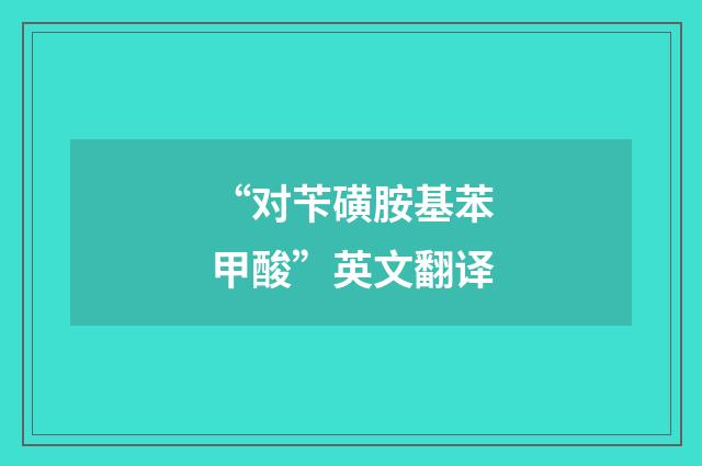 “对苄磺胺基苯甲酸”英文翻译