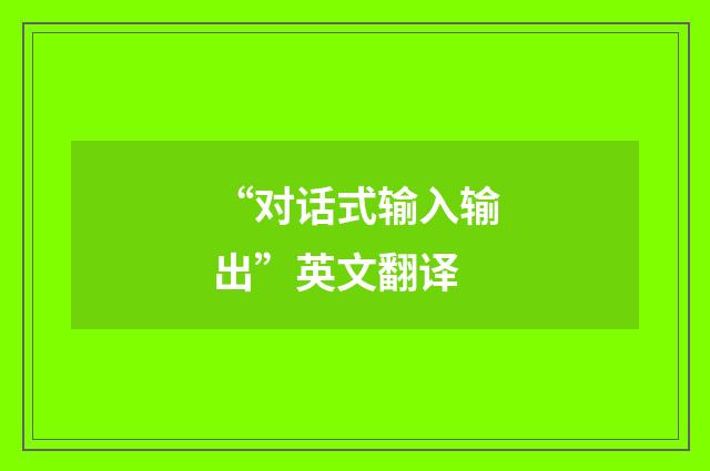 “对话式输入输出”英文翻译