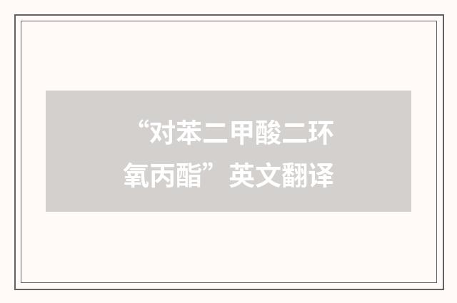 “对苯二甲酸二环氧丙酯”英文翻译