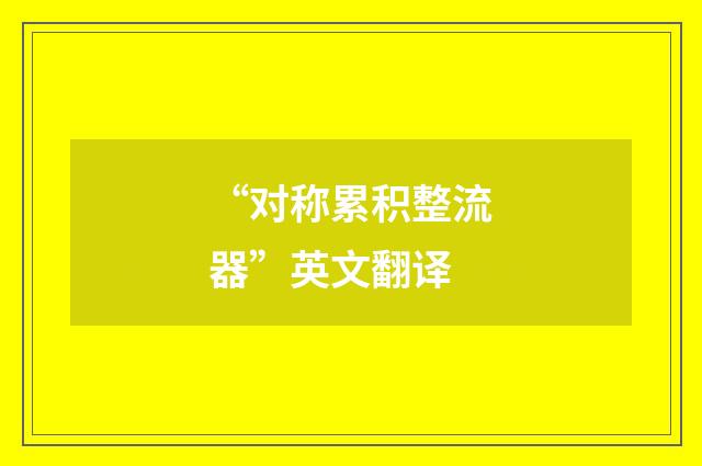 “对称累积整流器”英文翻译