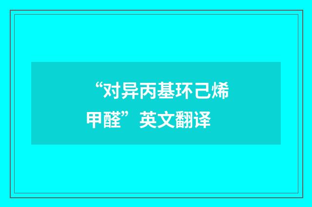 “对异丙基环己烯甲醛”英文翻译