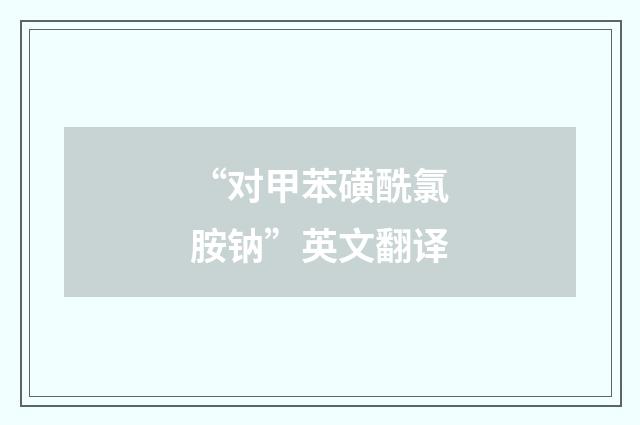 “对甲苯磺酰氯胺钠”英文翻译