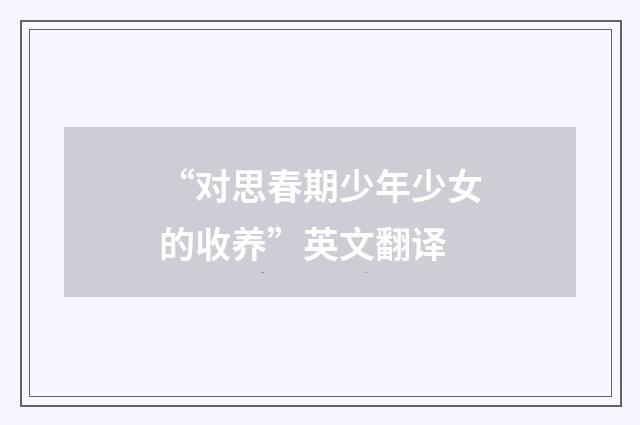 “对思春期少年少女的收养”英文翻译