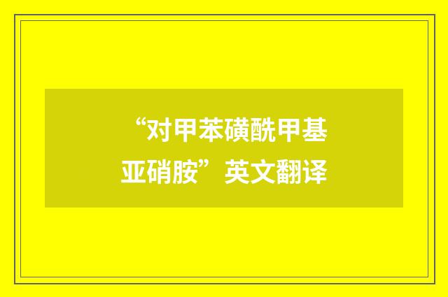 “对甲苯磺酰甲基亚硝胺”英文翻译