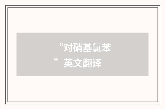 “对硝基氯苯”英文翻译