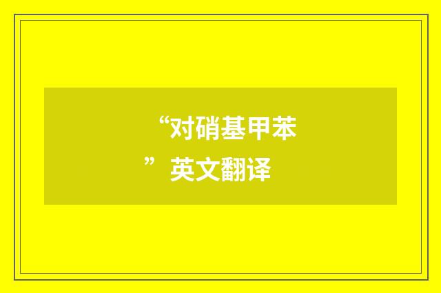 “对硝基甲苯”英文翻译