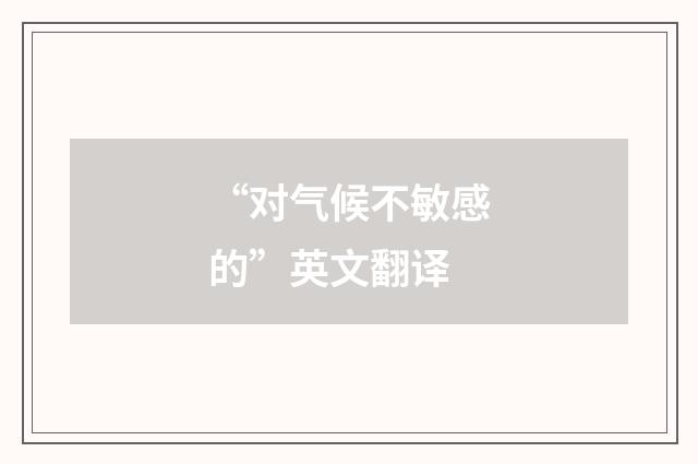 “对气候不敏感的”英文翻译