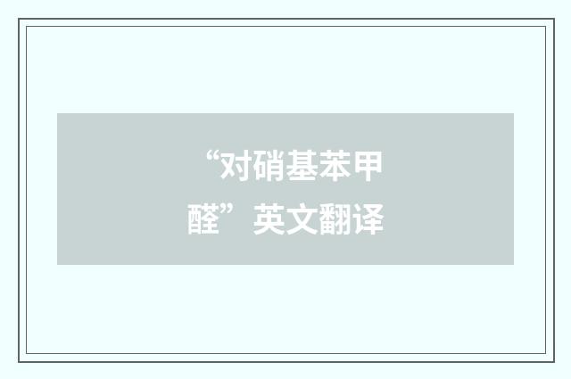 “对硝基苯甲醛”英文翻译