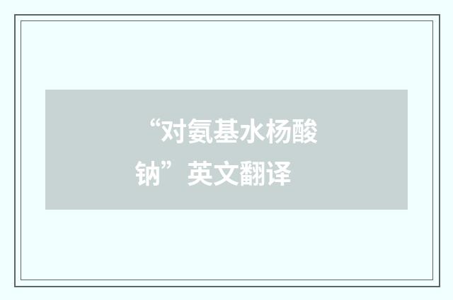 “对氨基水杨酸钠”英文翻译