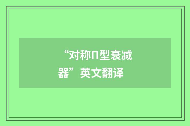 “对称Π型衰减器”英文翻译
