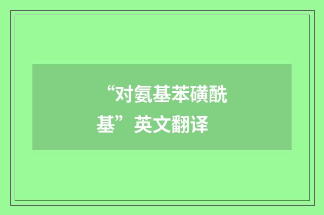 “对氨基苯磺酰基”英文翻译