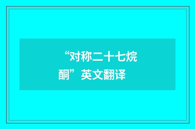 “对称二十七烷酮”英文翻译