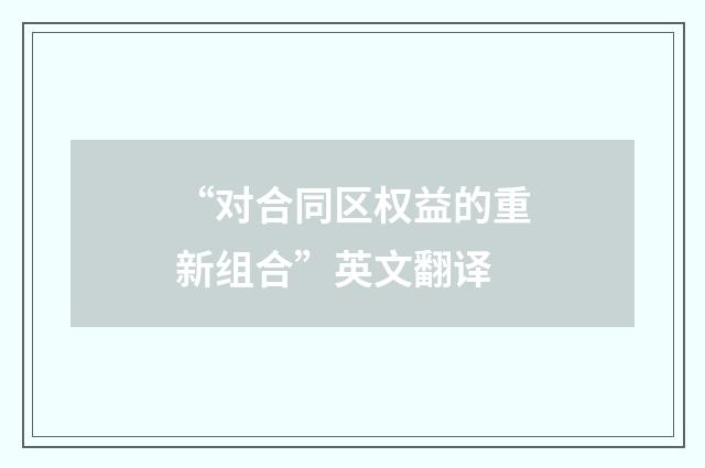 “对合同区权益的重新组合”英文翻译