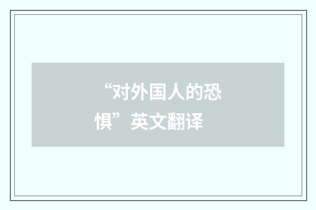 “对外国人的恐惧”英文翻译
