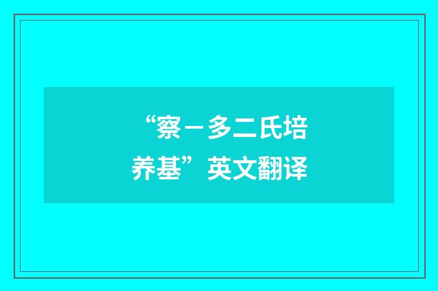 “察－多二氏培养基”英文翻译