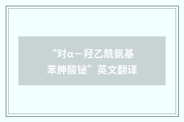 “对α－羟乙酰氨基苯胂酸铋”英文翻译