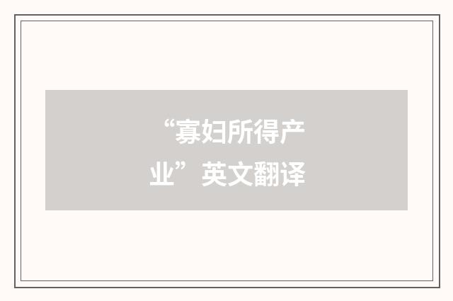 “寡妇所得产业”英文翻译