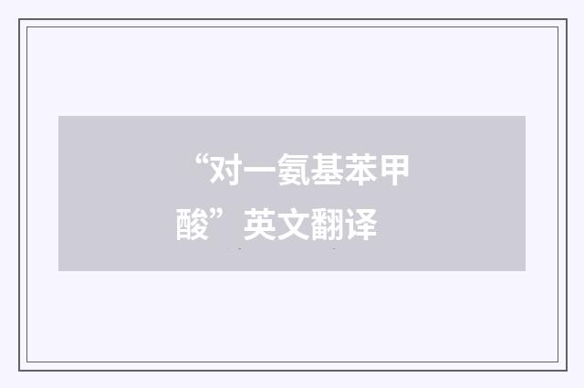 “对一氨基苯甲酸”英文翻译