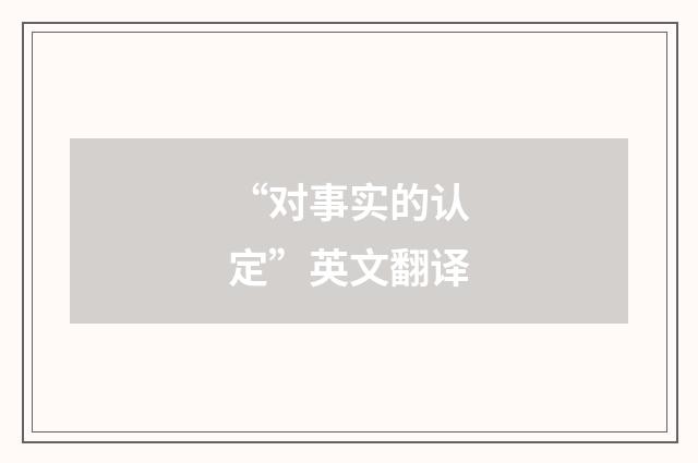 “对事实的认定”英文翻译