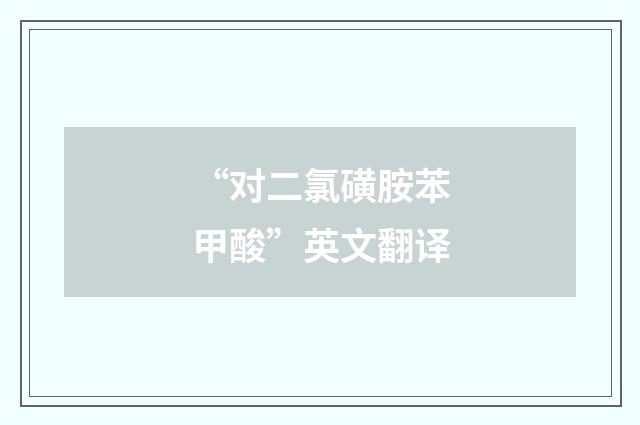 “对二氯磺胺苯甲酸”英文翻译