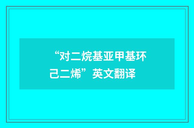“对二烷基亚甲基环己二烯”英文翻译
