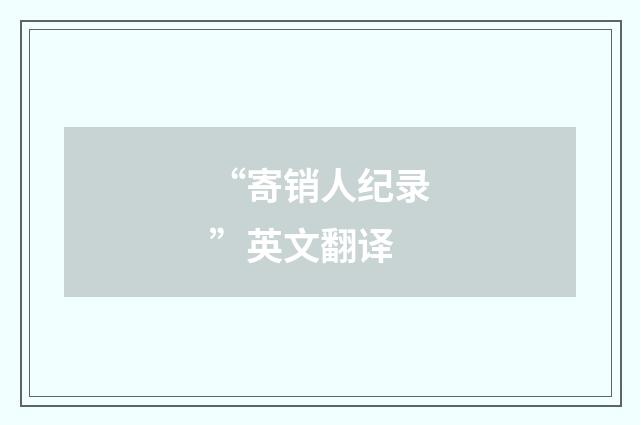 “寄销人纪录”英文翻译