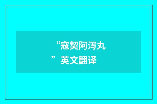 “寇契阿泻丸”英文翻译
