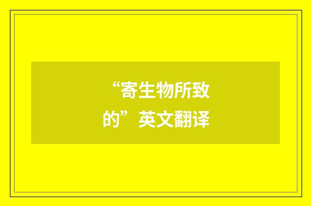 “寄生物所致的”英文翻译
