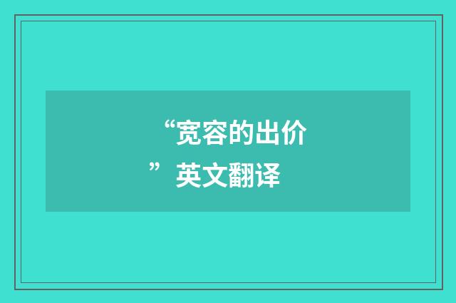 “宽容的出价”英文翻译