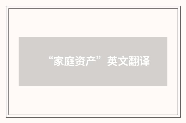 “家庭资产”英文翻译