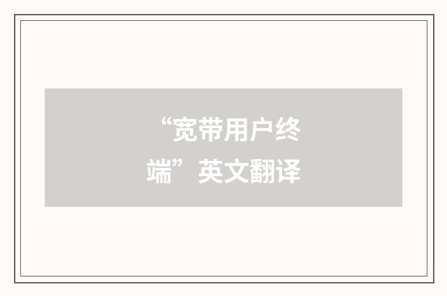“宽带用户终端”英文翻译