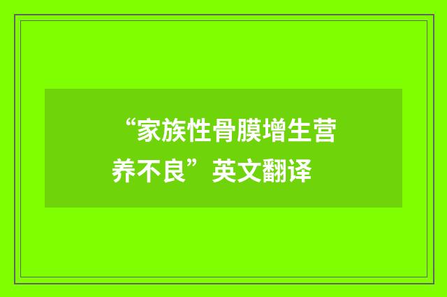 “家族性骨膜增生营养不良”英文翻译