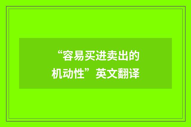 “容易买进卖出的机动性”英文翻译