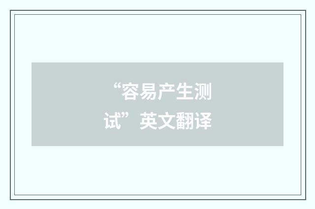 “容易产生测试”英文翻译
