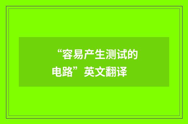 “容易产生测试的电路”英文翻译
