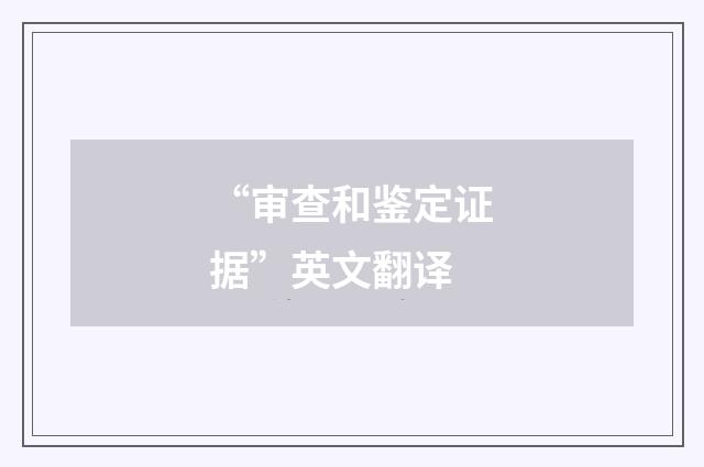 “审查和鉴定证据”英文翻译