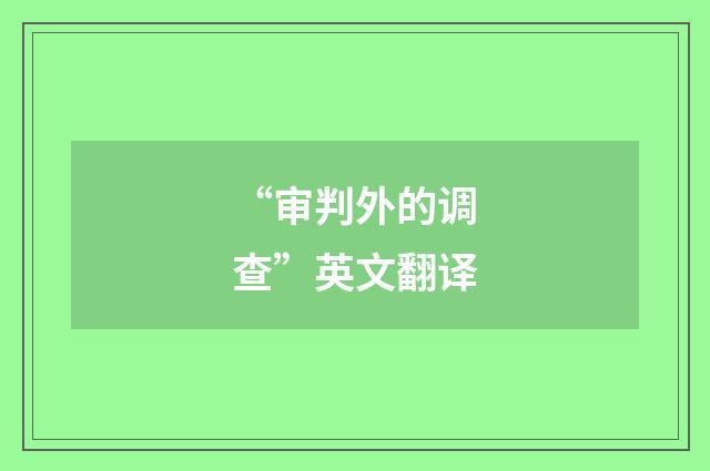 “审判外的调查”英文翻译