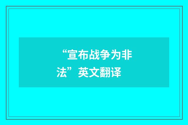 “宣布战争为非法”英文翻译