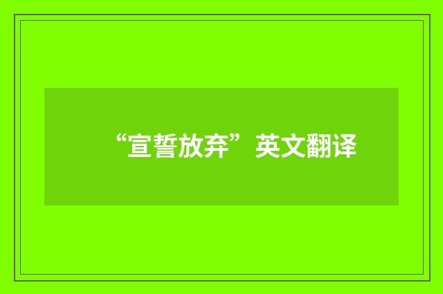 “宣誓放弃”英文翻译