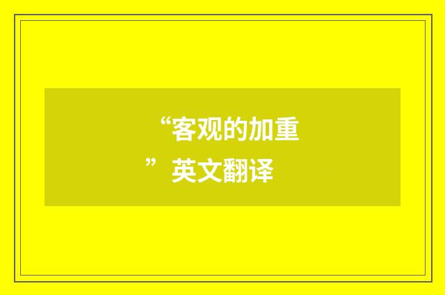 “客观的加重”英文翻译
