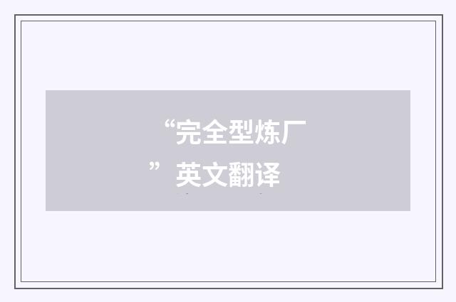 “完全型炼厂”英文翻译